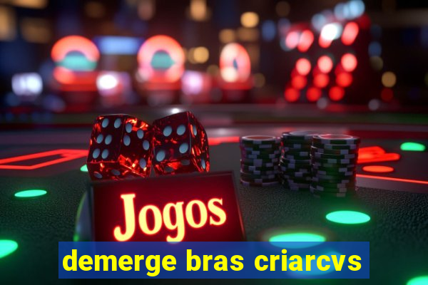 demerge bras criarcvs